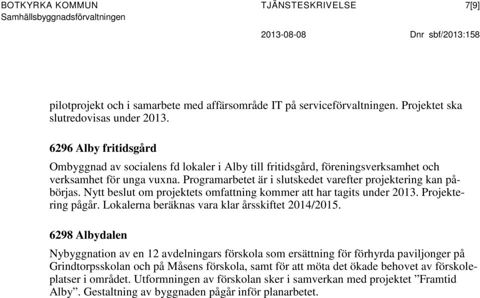 Programarbetet är i slutskedet varefter projektering kan påbörjas. Nytt beslut om projektets omfattning kommer att har tagits under 2013. Projektering pågår.