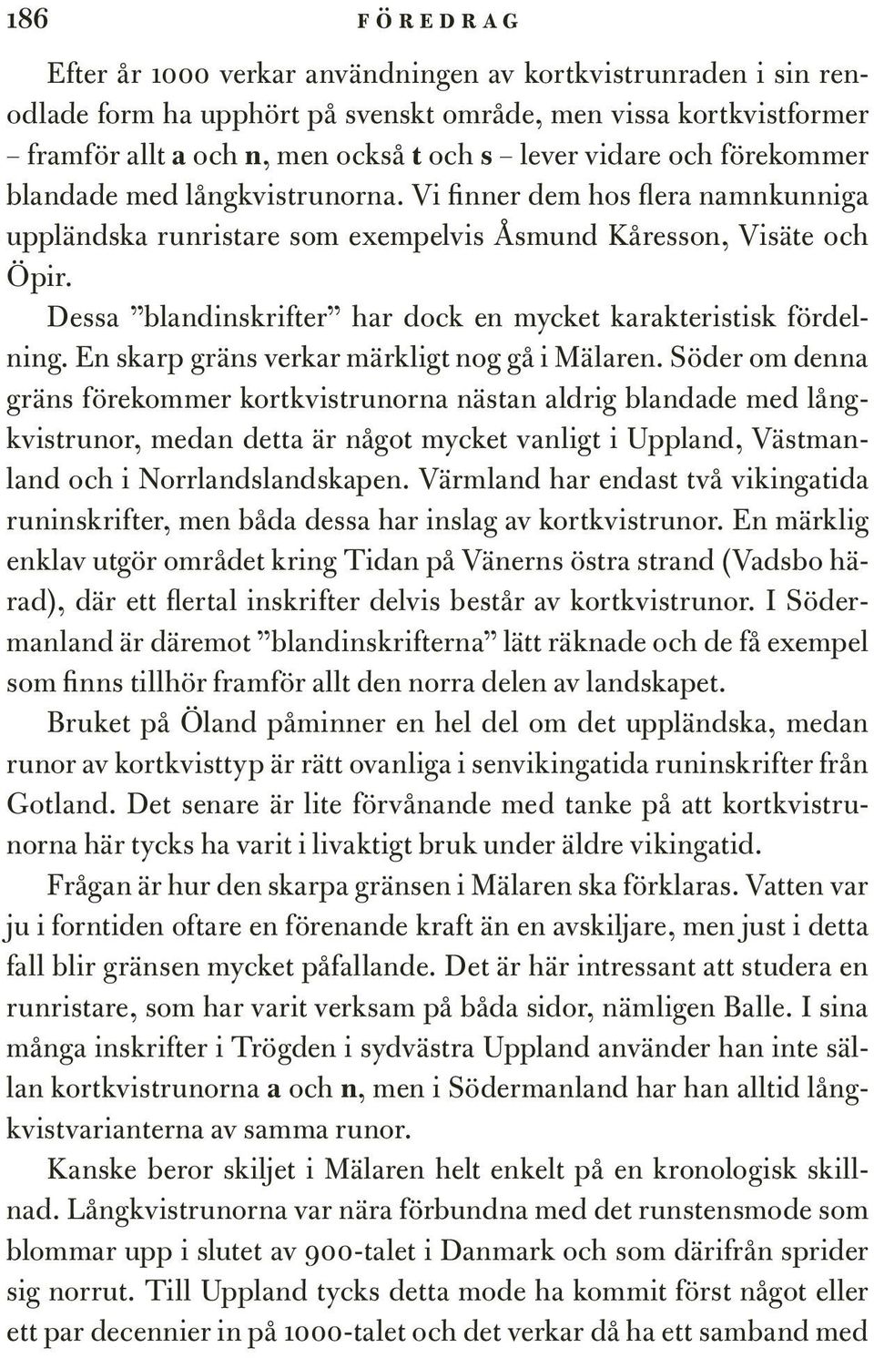 Dessa blandinskrifter har dock en mycket karakteristisk fördelning. En skarp gräns verkar märkligt nog gå i Mälaren.