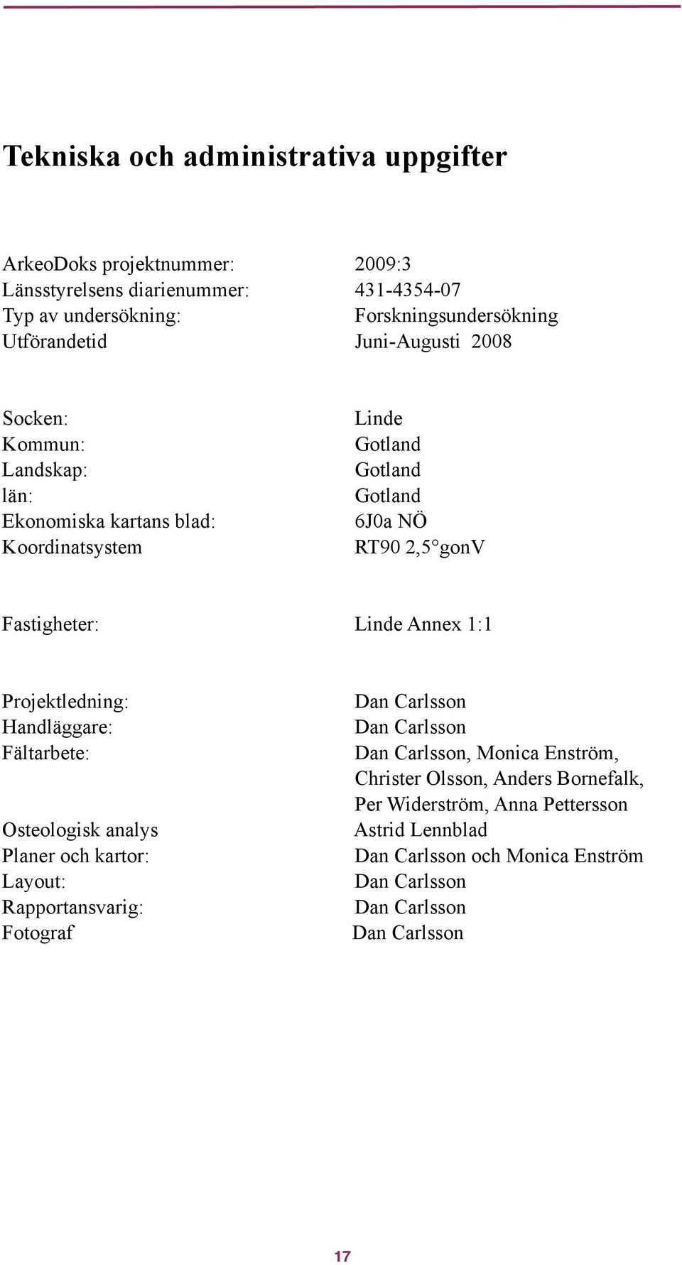 Fastigheter: Linde Annex 1:1 Projektledning: Handläggare: Fältarbete: Osteologisk analys Planer och kartor: Layout: Rapportansvarig: Fotograf Dan Carlsson Dan