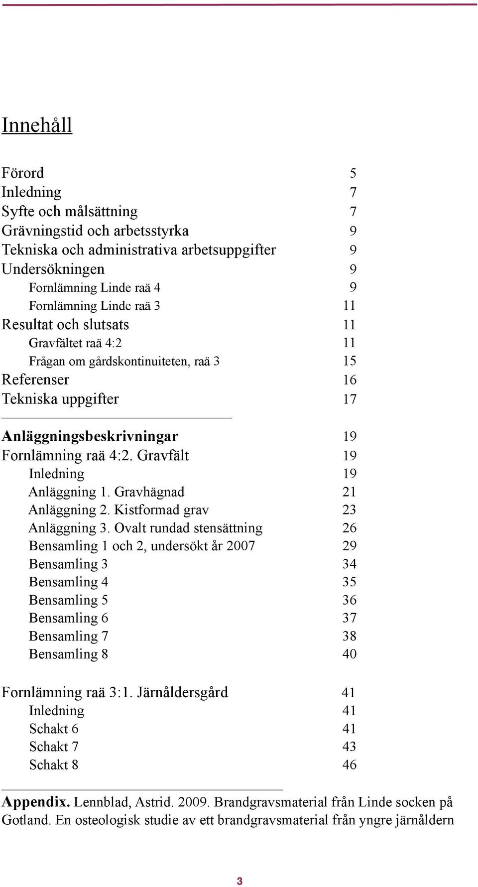 Gravfält 19 Inledning 19 Anläggning 1. Gravhägnad 21 Anläggning 2. Kistformad grav 23 Anläggning 3.