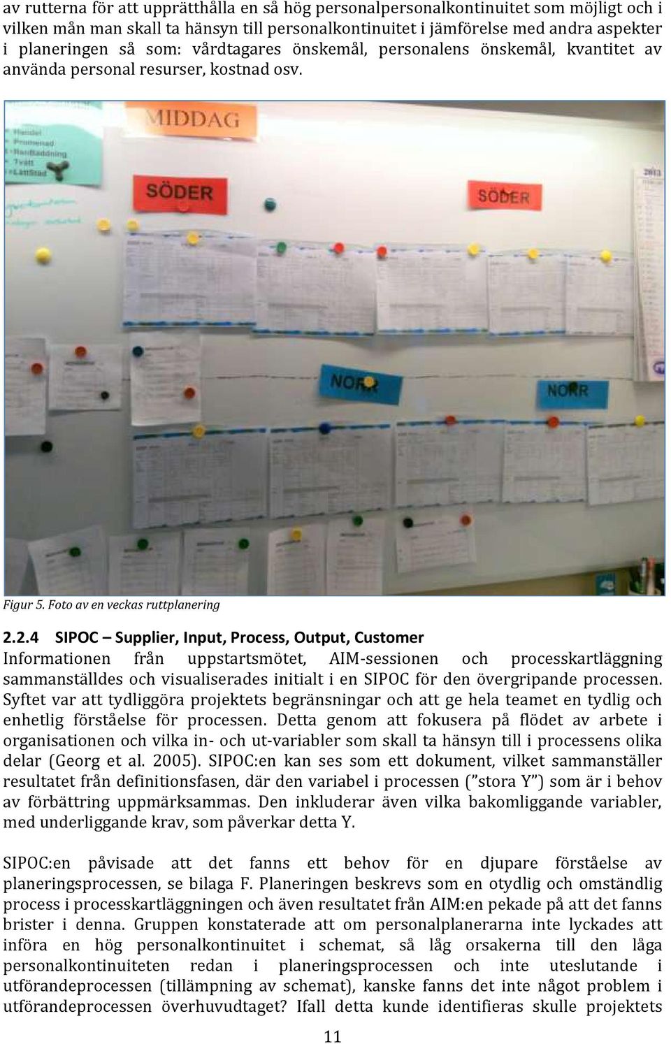 2.4 SIPOC Supplier, Input, Process, Output, Customer Informationen från uppstartsmötet, AIM-sessionen och processkartläggning sammanställdes och visualiserades initialt i en SIPOC för den