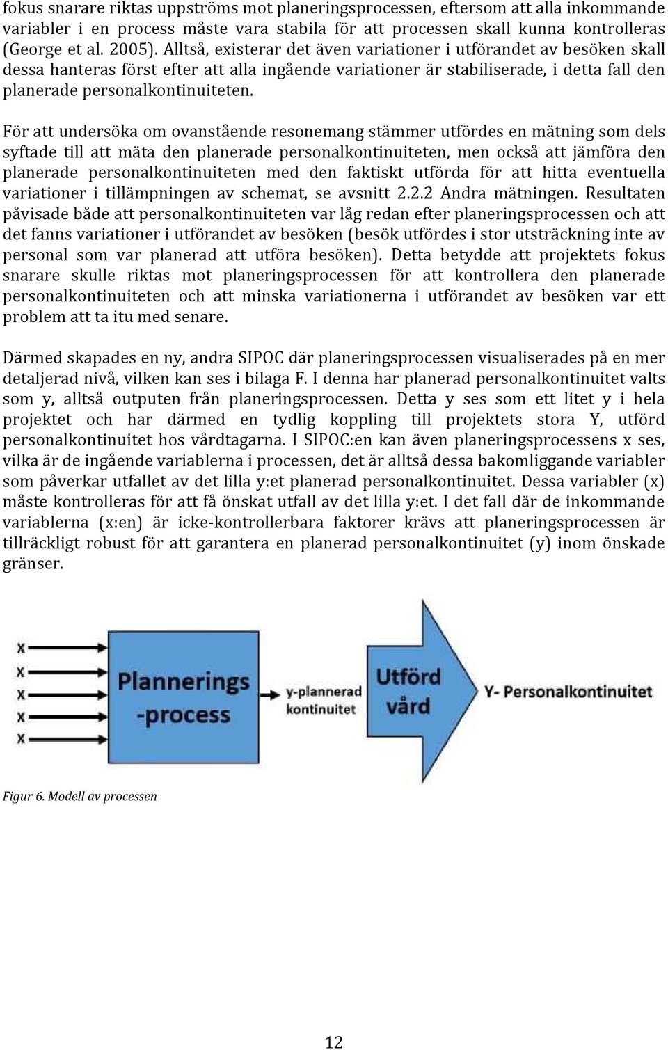 För att undersöka om ovanstående resonemang stämmer utfördes en mätning som dels syftade till att mäta den planerade personalkontinuiteten, men också att jämföra den planerade personalkontinuiteten