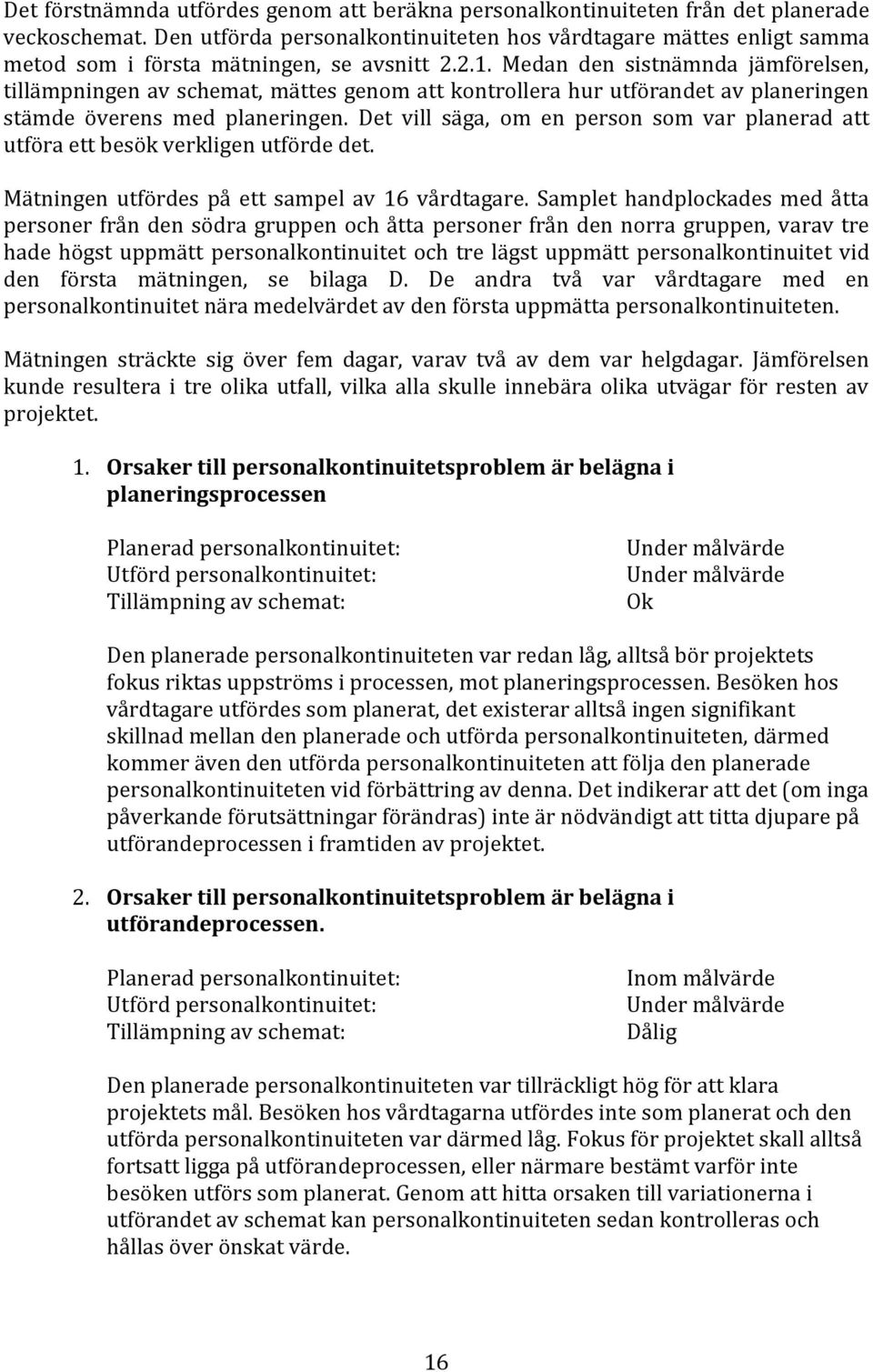 Medan den sistnämnda jämförelsen, tillämpningen av schemat, mättes genom att kontrollera hur utförandet av planeringen stämde överens med planeringen.