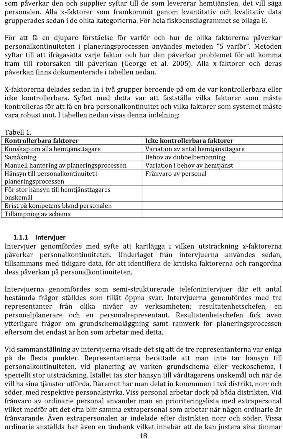 För att få en djupare förståelse för varför och hur de olika faktorerna påverkar personalkontinuiteten i planeringsprocessen användes metoden 5 varför.