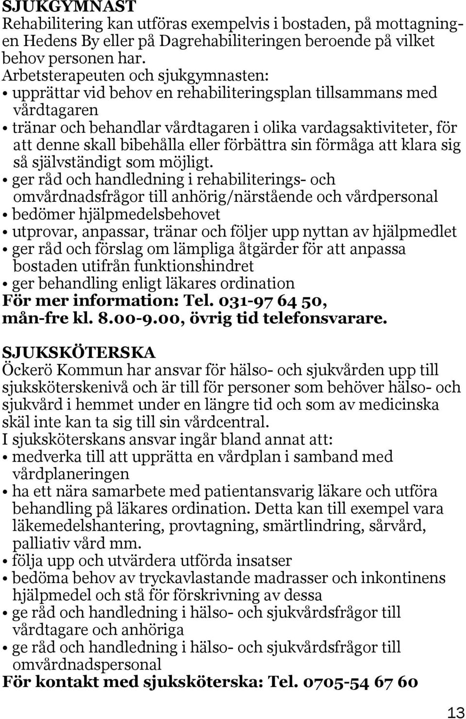 eller förbättra sin förmåga att klara sig så självständigt som möjligt.