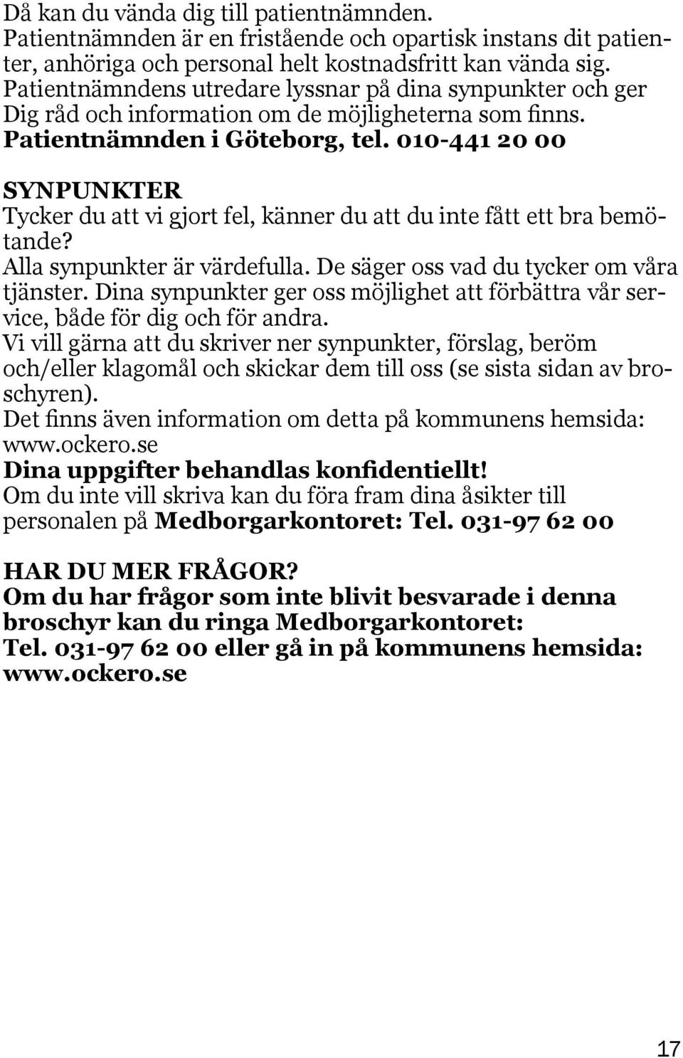 010-441 20 00 SYNPUNKTER Tycker du att vi gjort fel, känner du att du inte fått ett bra bemötande? Alla synpunkter är värdefulla. De säger oss vad du tycker om våra tjänster.