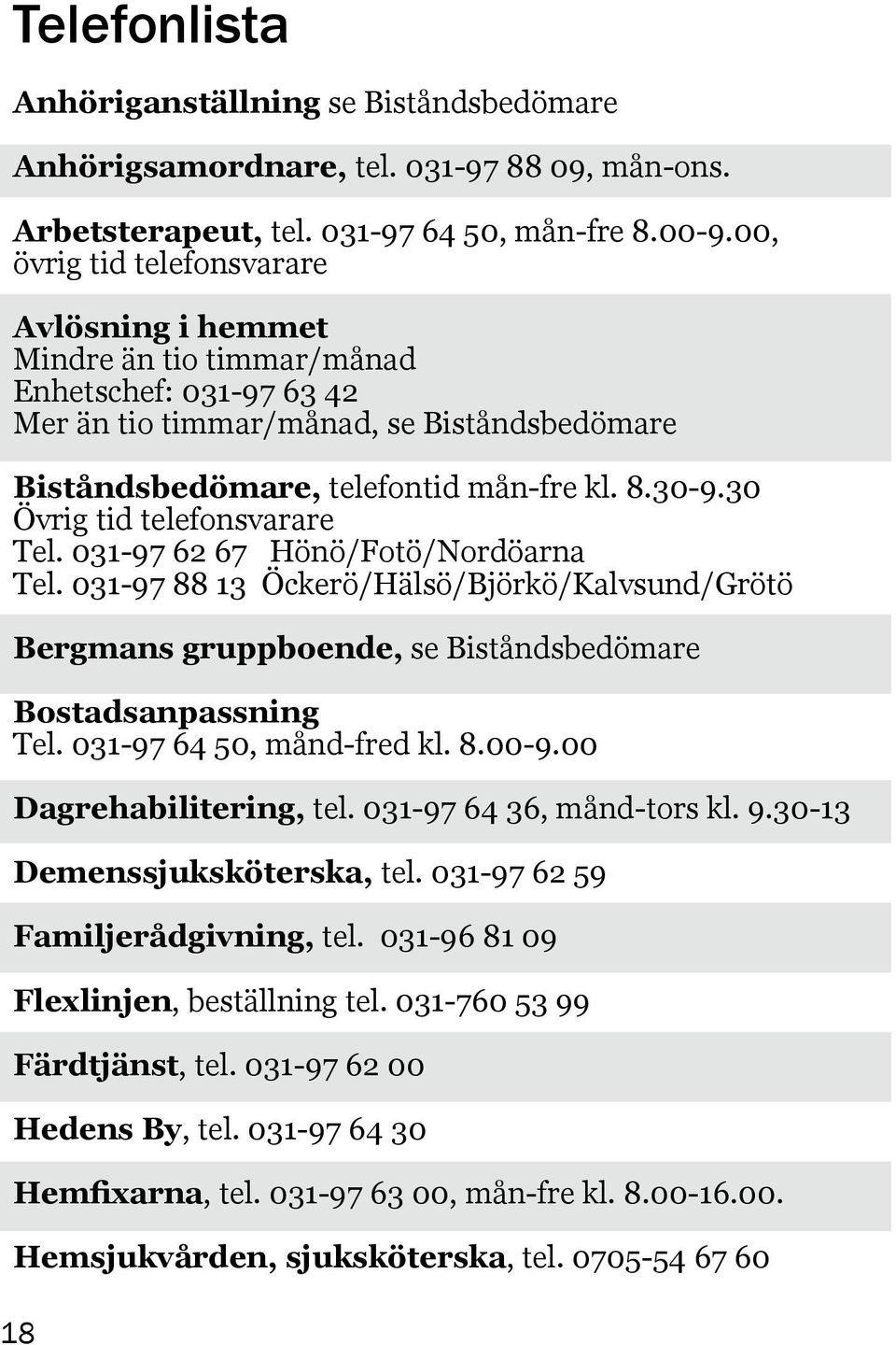 30 Övrig tid telefonsvarare Tel. 031-97 62 67 Hönö/Fotö/Nordöarna Tel. 031-97 88 13 Öckerö/Hälsö/Björkö/Kalvsund/Grötö Bergmans gruppboende, se Biståndsbedömare Bostadsanpassning Tel.