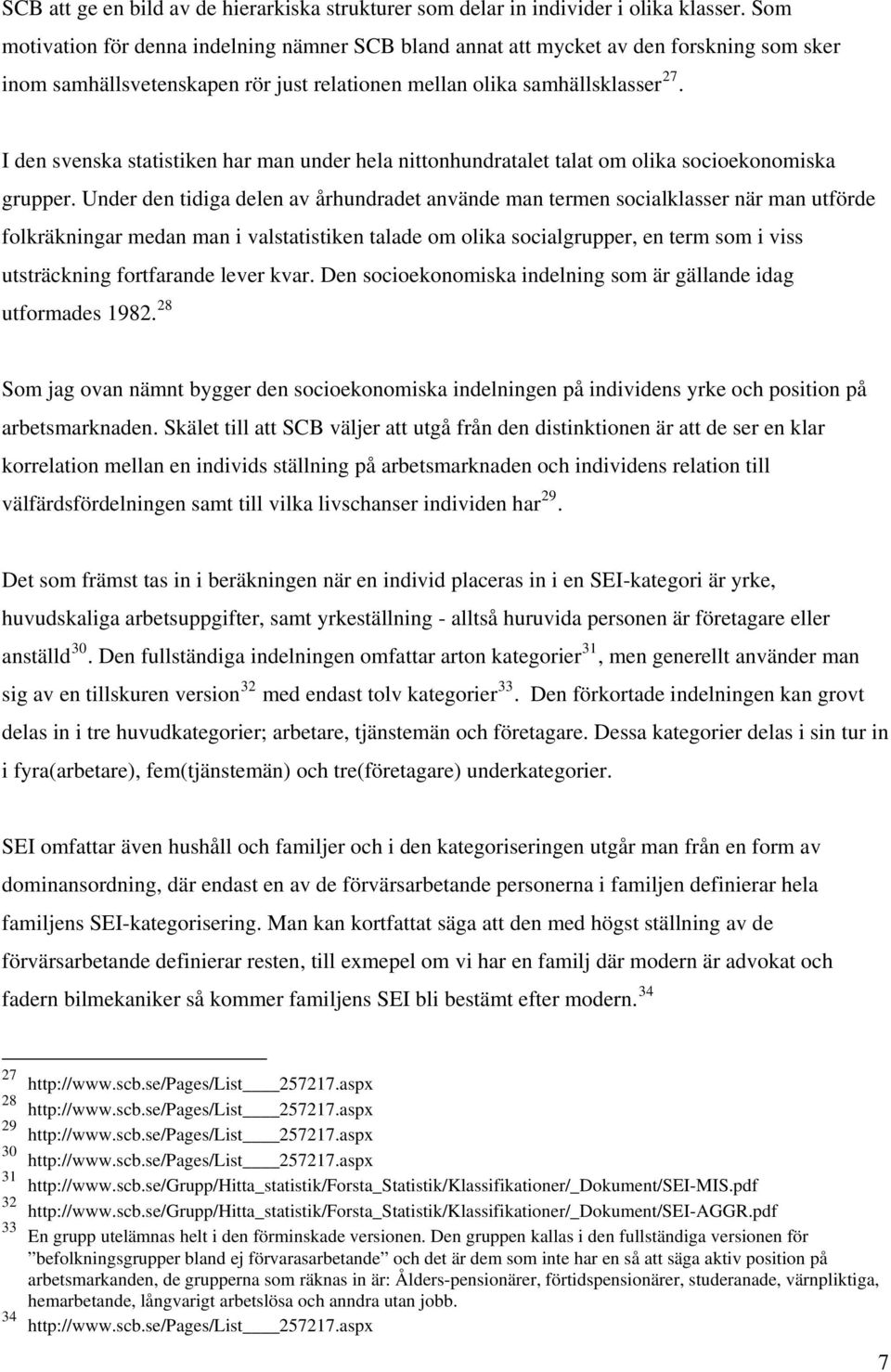 I den svenska statistiken har man under hela nittonhundratalet talat om olika socioekonomiska grupper.