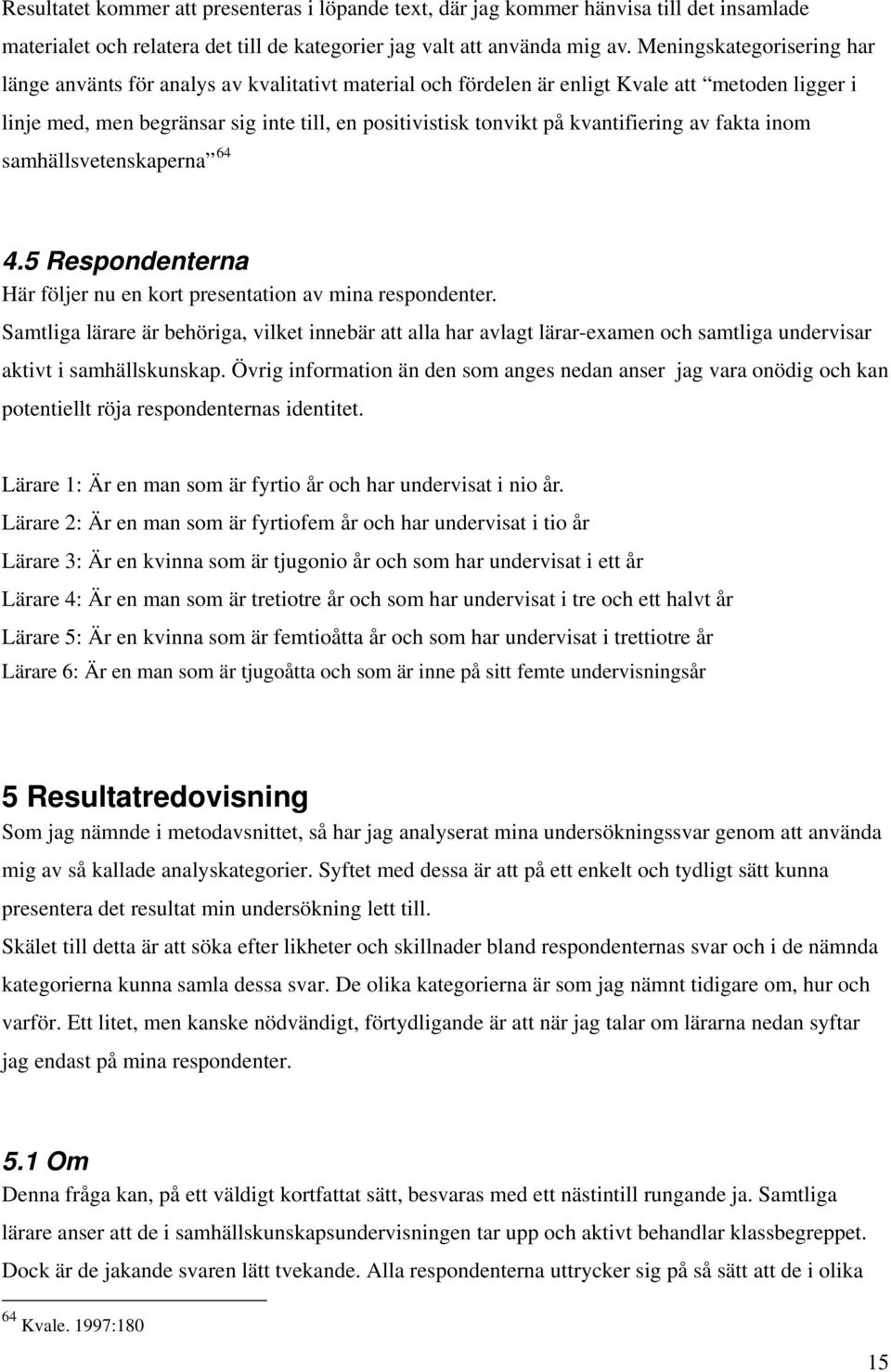 kvantifiering av fakta inom samhällsvetenskaperna 64 4.5 Respondenterna Här följer nu en kort presentation av mina respondenter.