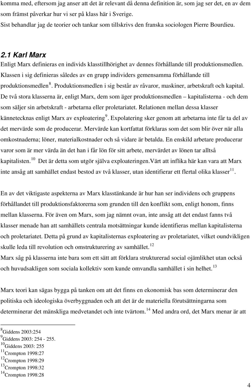 1 Karl Marx Enligt Marx definieras en individs klasstillhörighet av dennes förhållande till produktionsmedlen.