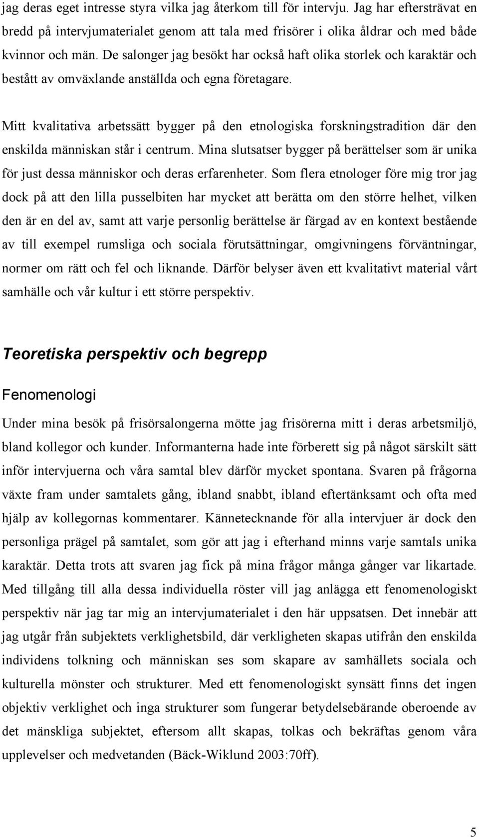 Mitt kvalitativa arbetssätt bygger på den etnologiska forskningstradition där den enskilda människan står i centrum.