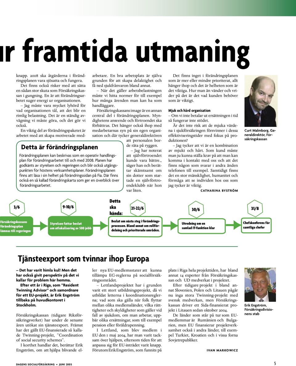 Där finns också en så kallad förändringskarta som ger en överblick över förändringsarbetet. knapp. 2008 ska åtgärderna i förändringsplanen vara sjösatta och fungera.