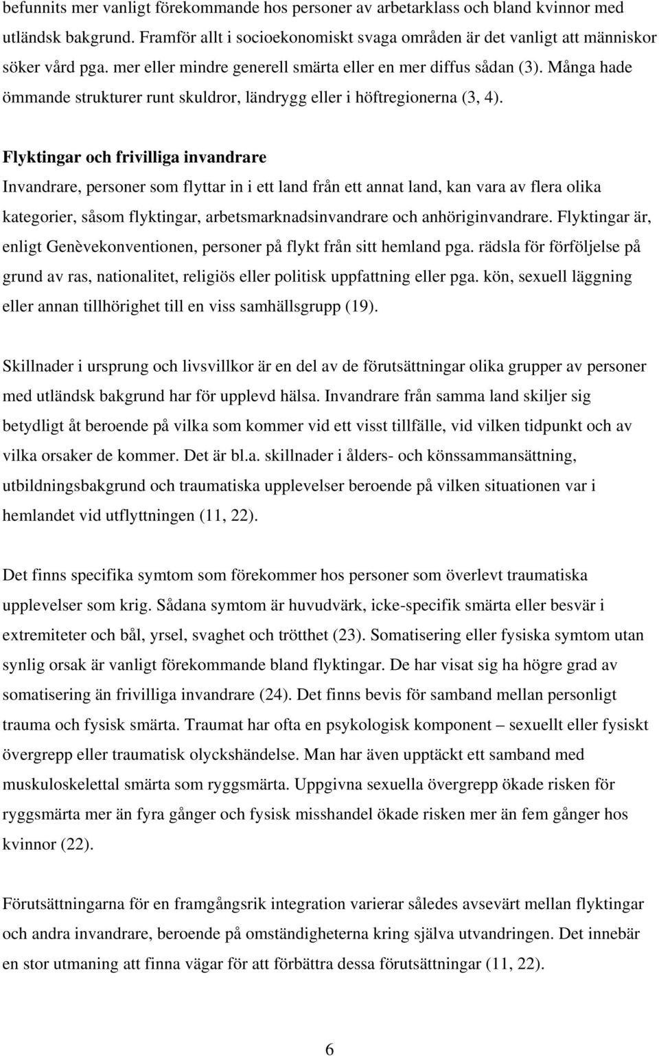 Flyktingar och frivilliga invandrare Invandrare, personer som flyttar in i ett land från ett annat land, kan vara av flera olika kategorier, såsom flyktingar, arbetsmarknadsinvandrare och