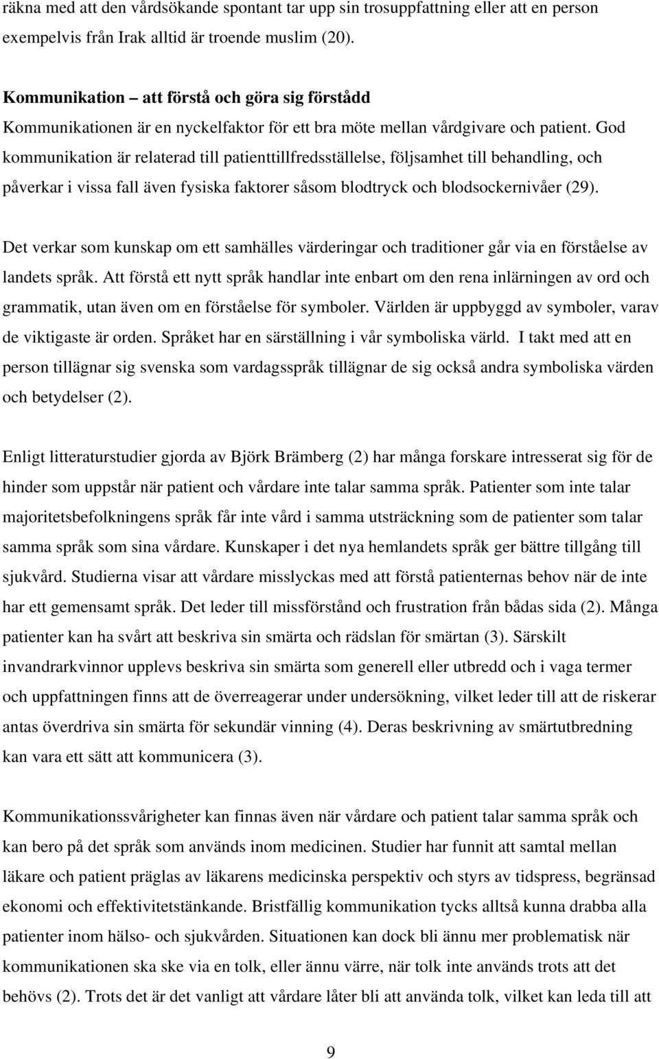 God kommunikation är relaterad till patienttillfredsställelse, följsamhet till behandling, och påverkar i vissa fall även fysiska faktorer såsom blodtryck och blodsockernivåer (29).