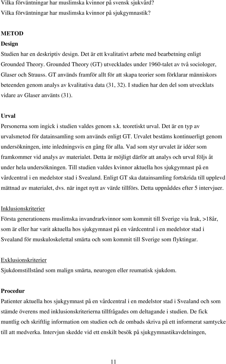 GT används framför allt för att skapa teorier som förklarar människors beteenden genom analys av kvalitativa data (31, 32). I studien har den del som utvecklats vidare av Glaser använts (31).