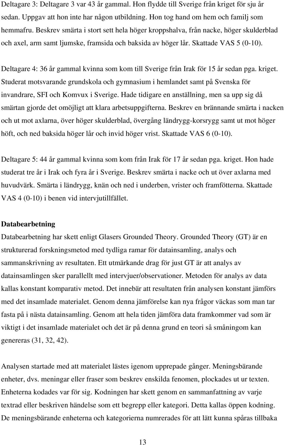 Deltagare 4: 36 år gammal kvinna som kom till Sverige från Irak för 15 år sedan pga. kriget.