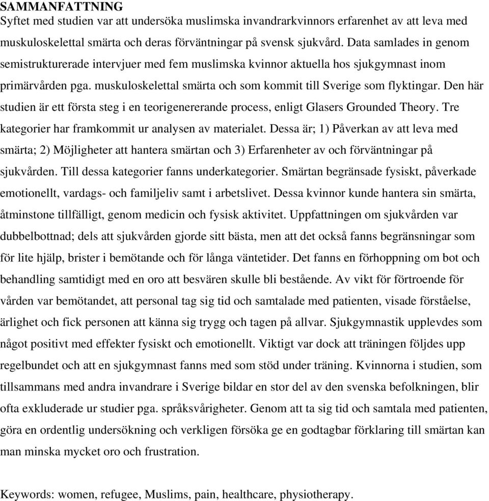 Den här studien är ett första steg i en teorigenererande process, enligt Glasers Grounded Theory. Tre kategorier har framkommit ur analysen av materialet.