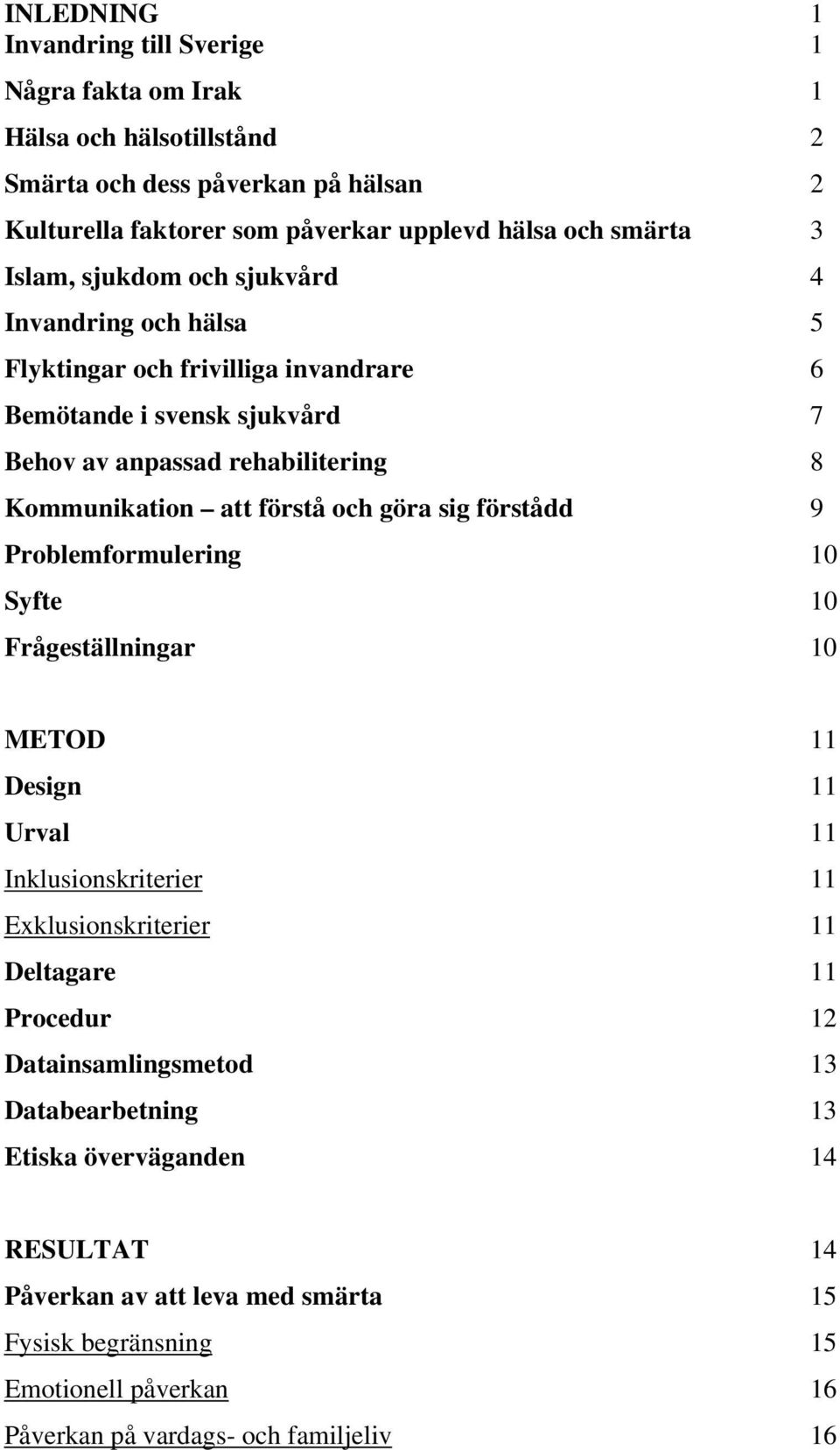 och göra sig förstådd 9 Problemformulering 10 Syfte 10 Frågeställningar 10 METOD 11 Design 11 Urval 11 Inklusionskriterier 11 Exklusionskriterier 11 Deltagare 11 Procedur 12