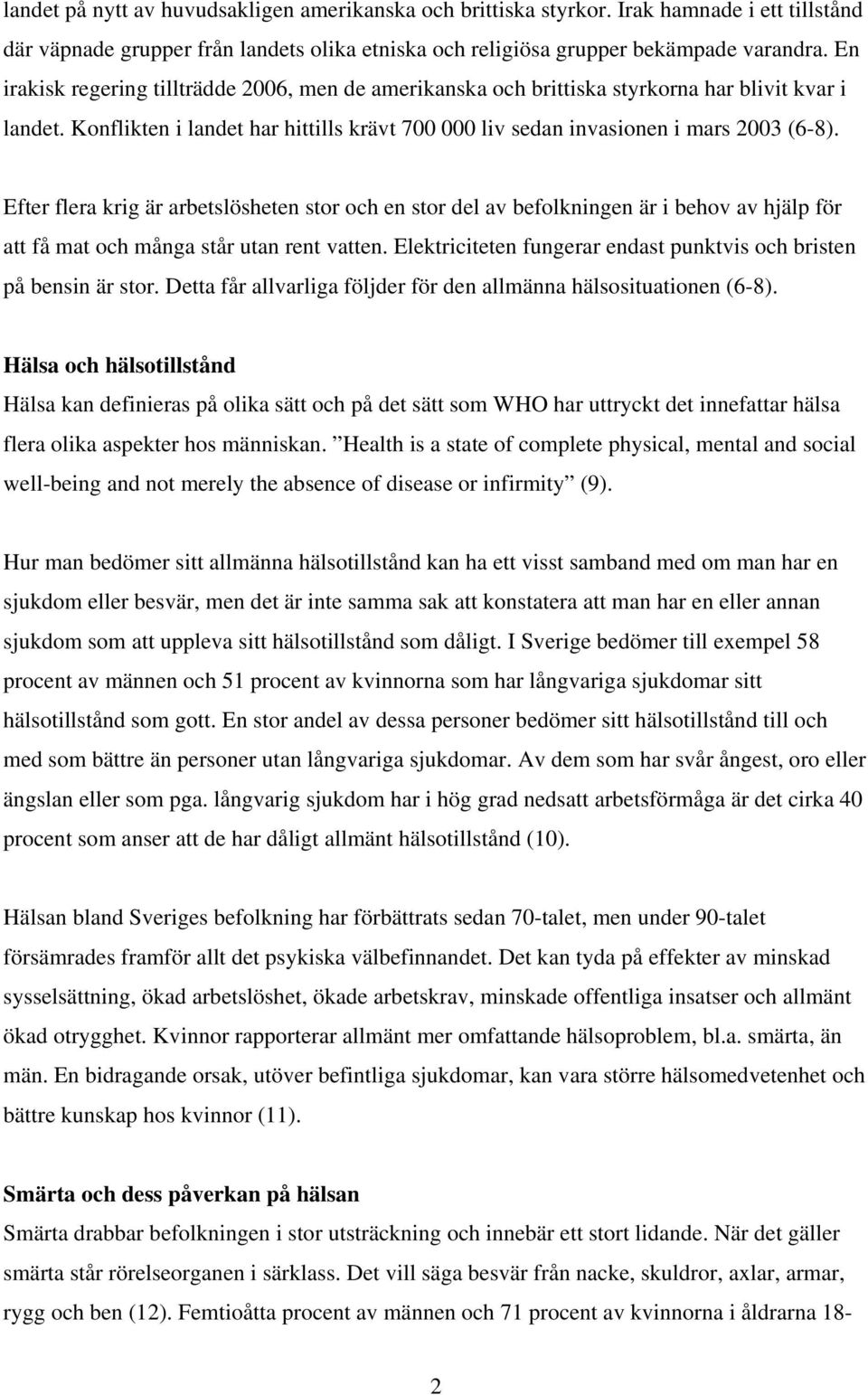 Efter flera krig är arbetslösheten stor och en stor del av befolkningen är i behov av hjälp för att få mat och många står utan rent vatten.