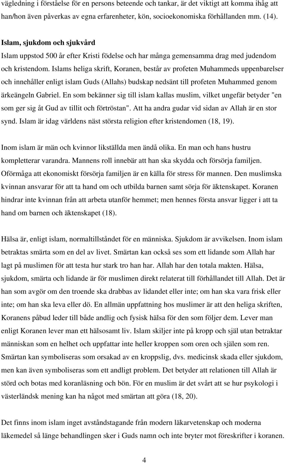 Islams heliga skrift, Koranen, består av profeten Muhammeds uppenbarelser och innehåller enligt islam Guds (Allahs) budskap nedsänt till profeten Muhammed genom ärkeängeln Gabriel.