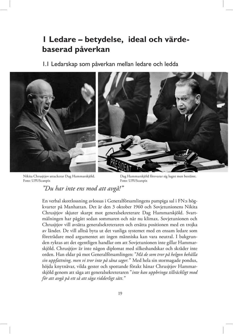 Det är den 3 oktober 1960 och Sovjetunionens Nikita Chrusjtjov skjuter skarpt mot generalsekreterare Dag Hammarskjöld. Svartmålningen har pågått sedan sommaren och når nu klimax.