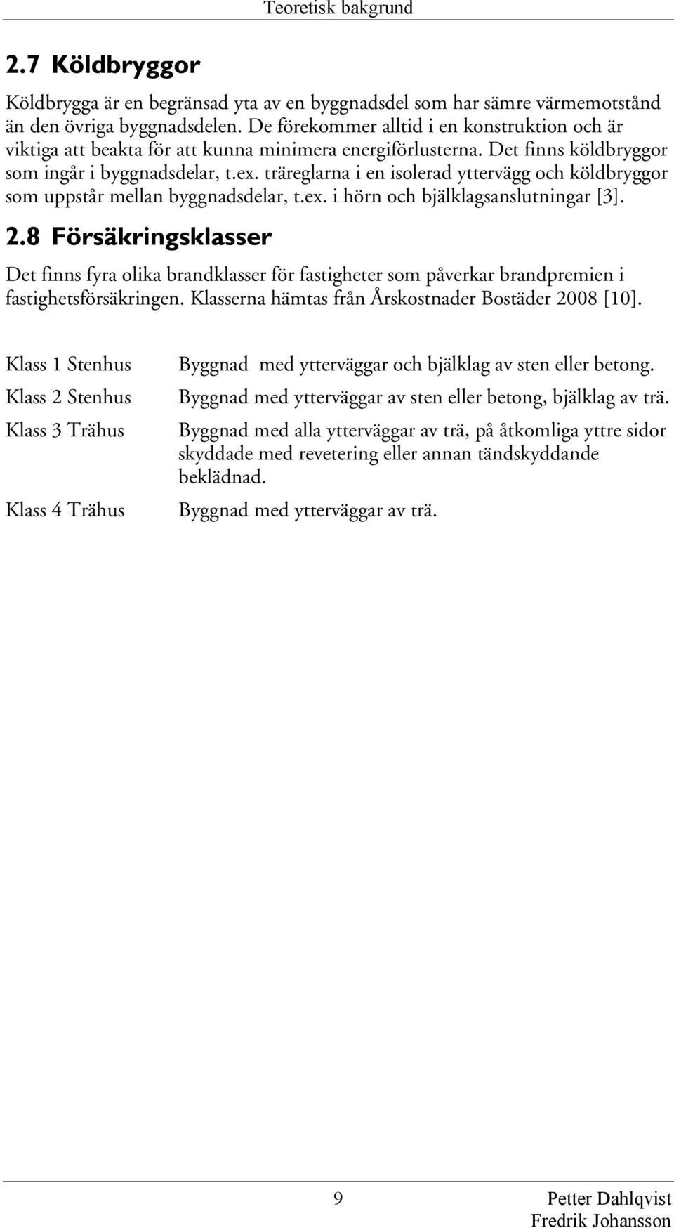 träreglarna i en isolerad yttervägg och köldbryggor som uppstår mellan byggnadsdelar, t.ex. i hörn och bjälklagsanslutningar [3]. 2.