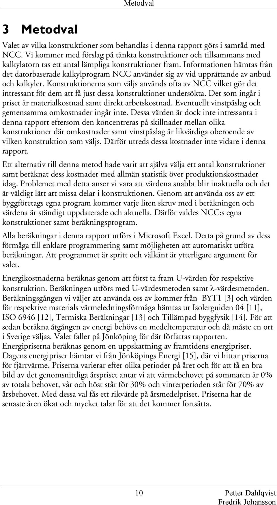 Informationen hämtas från det datorbaserade kalkylprogram NCC använder sig av vid upprättande av anbud och kalkyler.