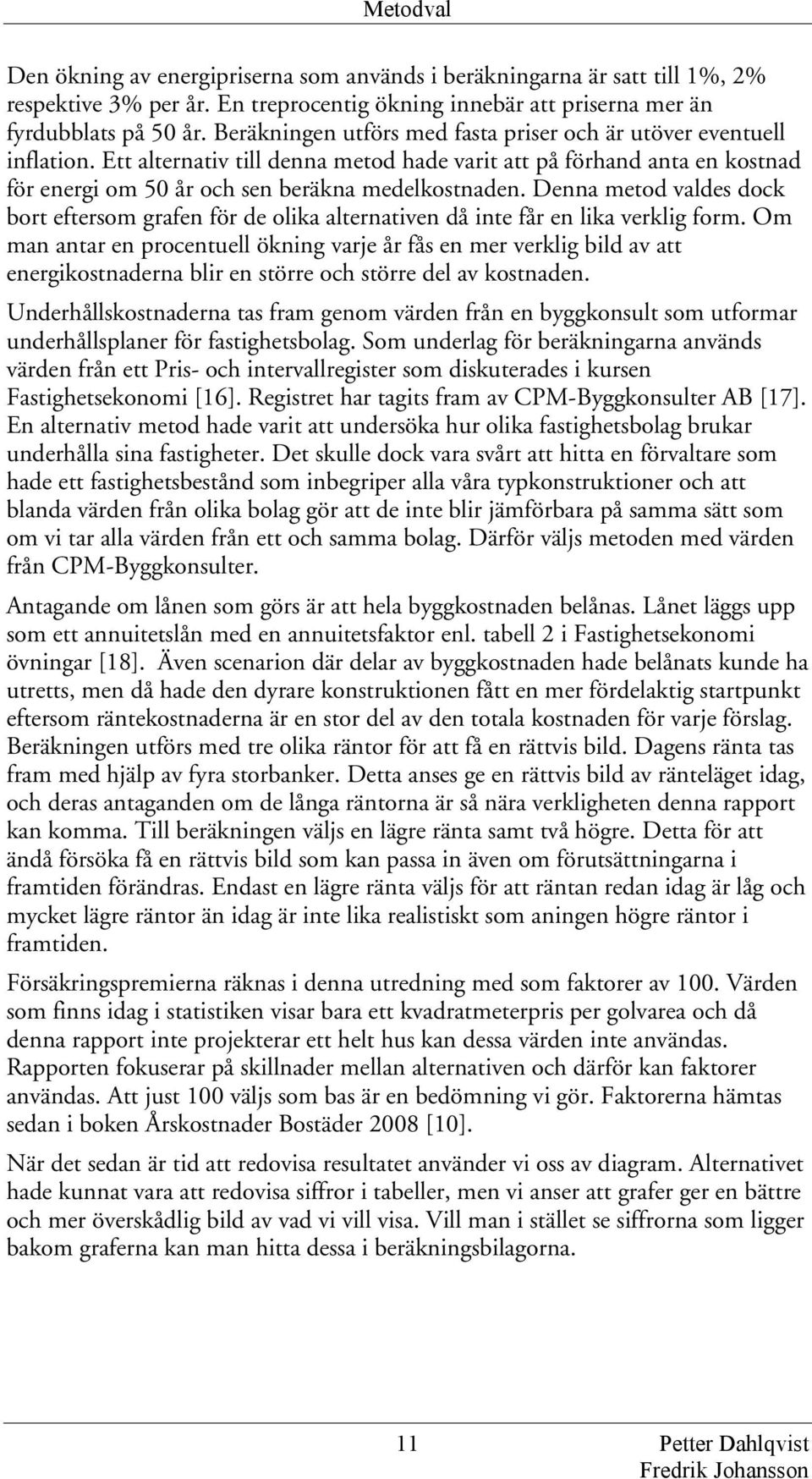 Denna metod valdes dock bort eftersom grafen för de olika alternativen då inte får en lika verklig form.