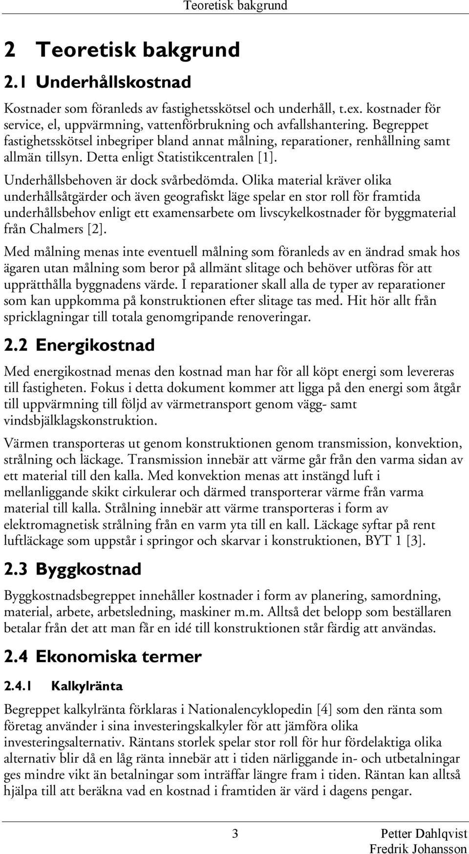 Detta enligt Statistikcentralen [1]. Underhållsbehoven är dock svårbedömda.