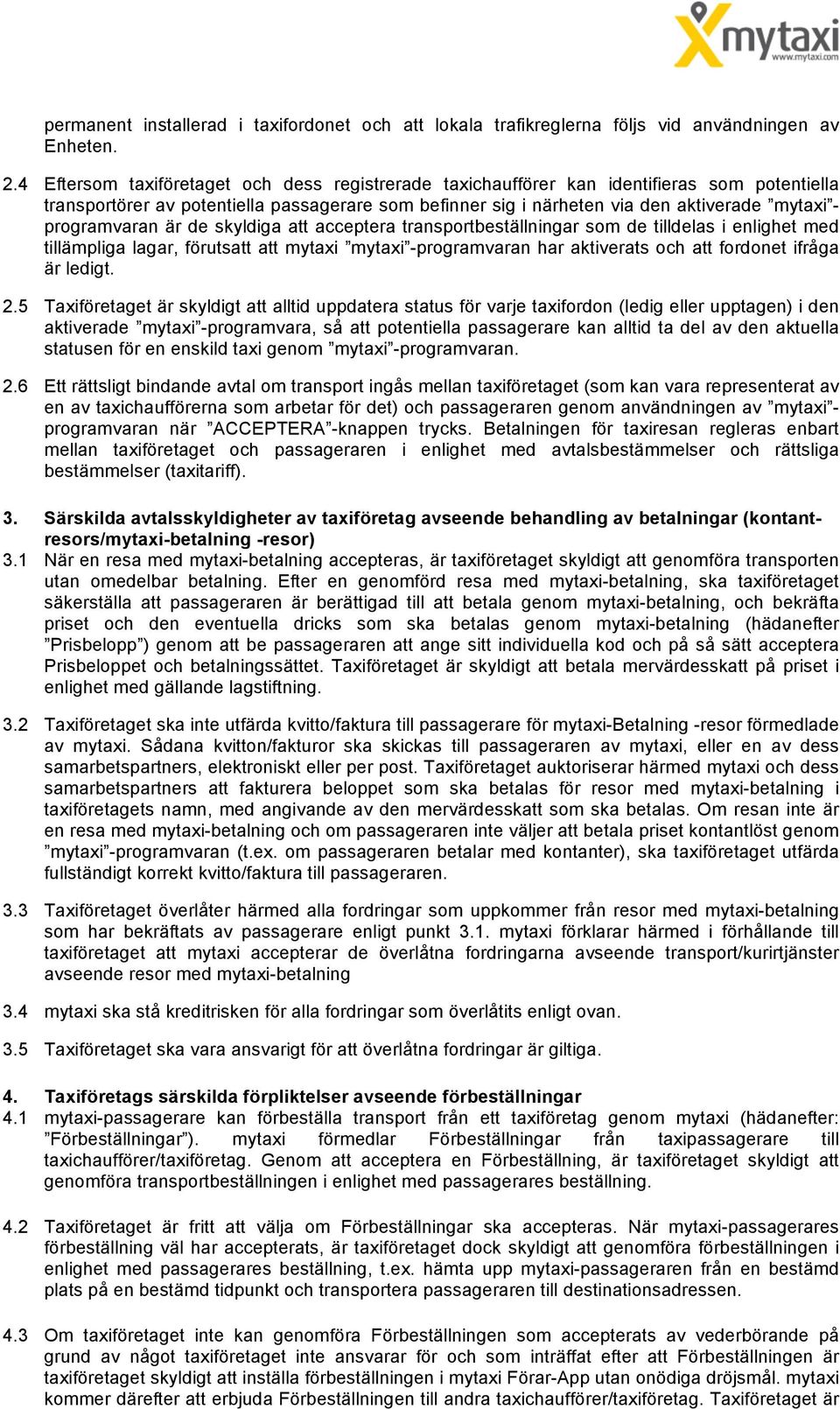 programvaran är de skyldiga att acceptera transportbeställningar som de tilldelas i enlighet med tillämpliga lagar, förutsatt att mytaxi mytaxi -programvaran har aktiverats och att fordonet ifråga är