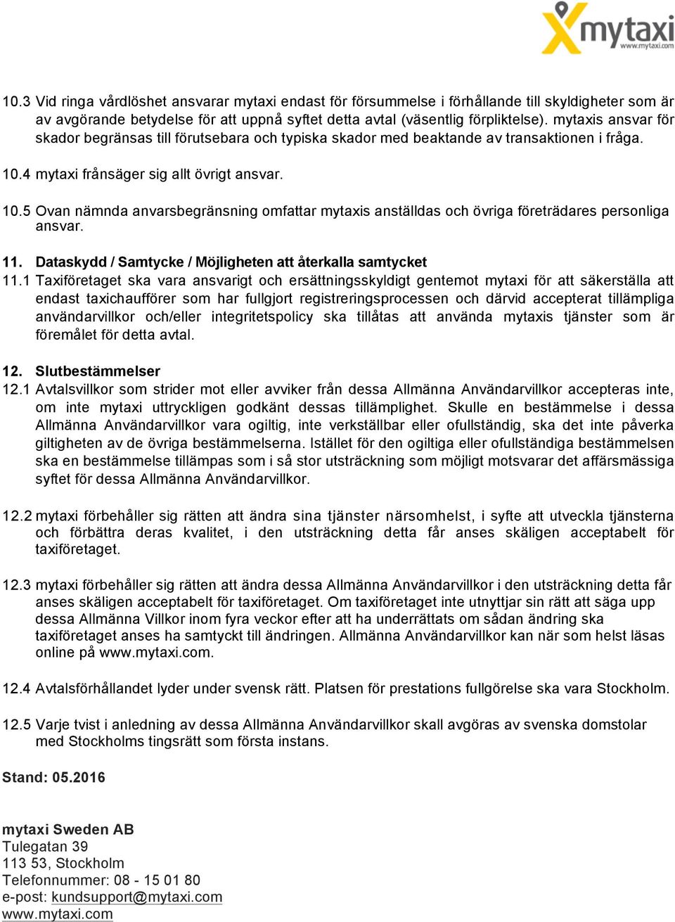 4 mytaxi frånsäger sig allt övrigt ansvar. 10.5 Ovan nämnda anvarsbegränsning omfattar mytaxis anställdas och övriga företrädares personliga ansvar. 11.