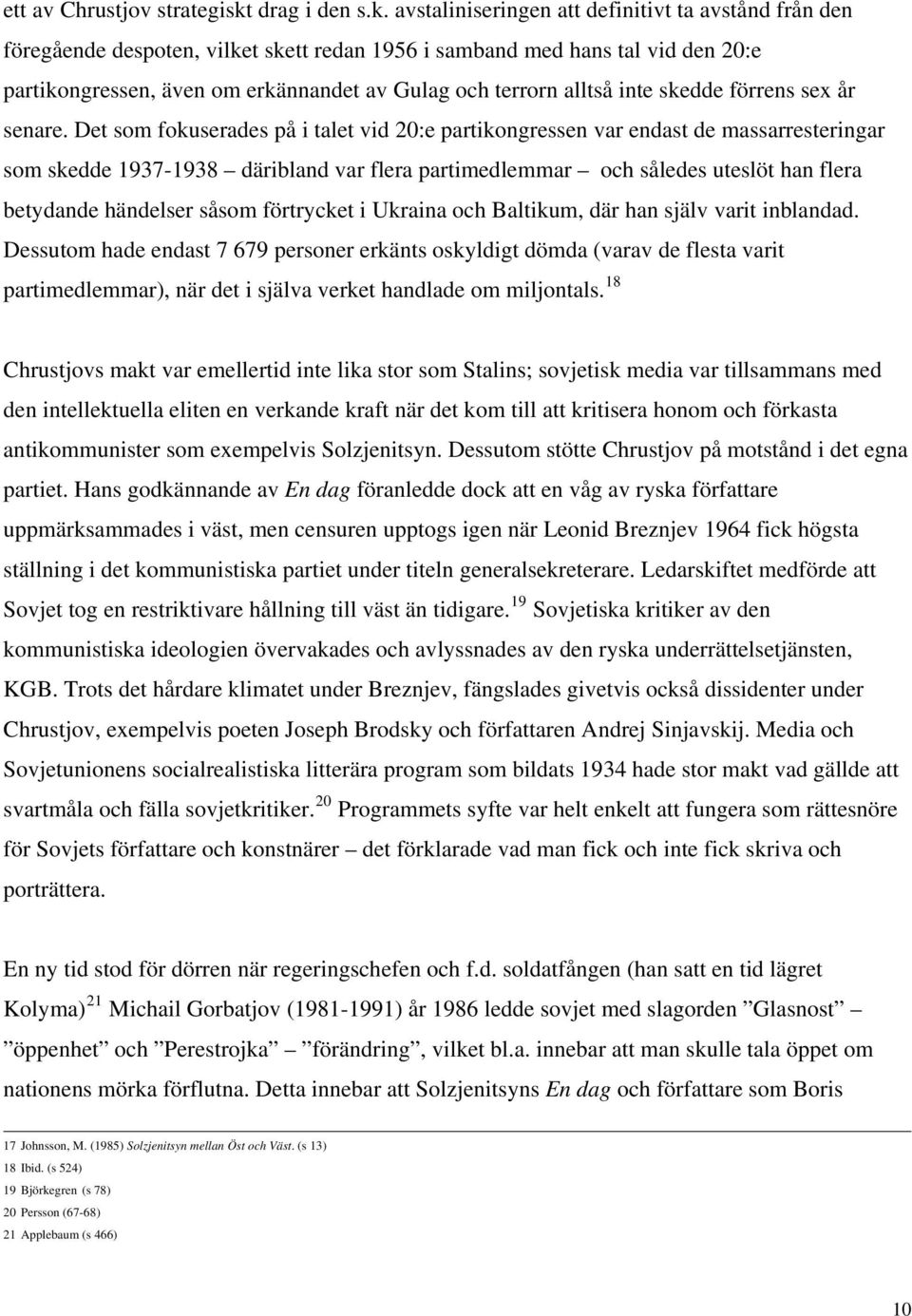 avstaliniseringen att definitivt ta avstånd från den föregående despoten, vilket skett redan 1956 i samband med hans tal vid den 20:e partikongressen, även om erkännandet av Gulag och terrorn alltså