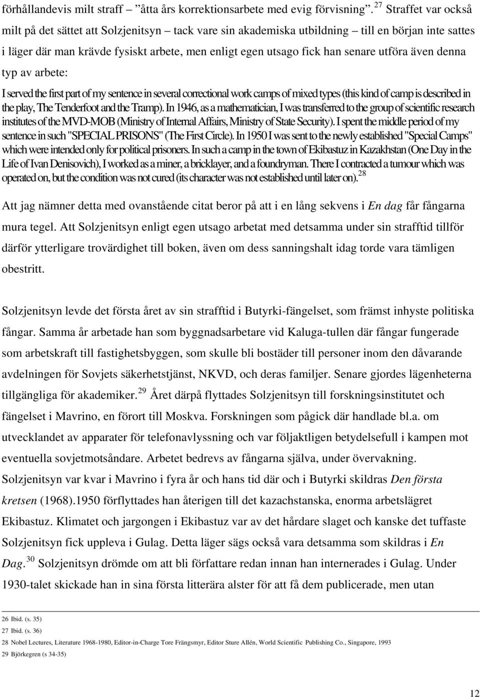 utföra även denna typ av arbete: I served the first part of my sentence in several correctional work camps of mixed types (this kind of camp is described in the play, The Tenderfoot and the Tramp).