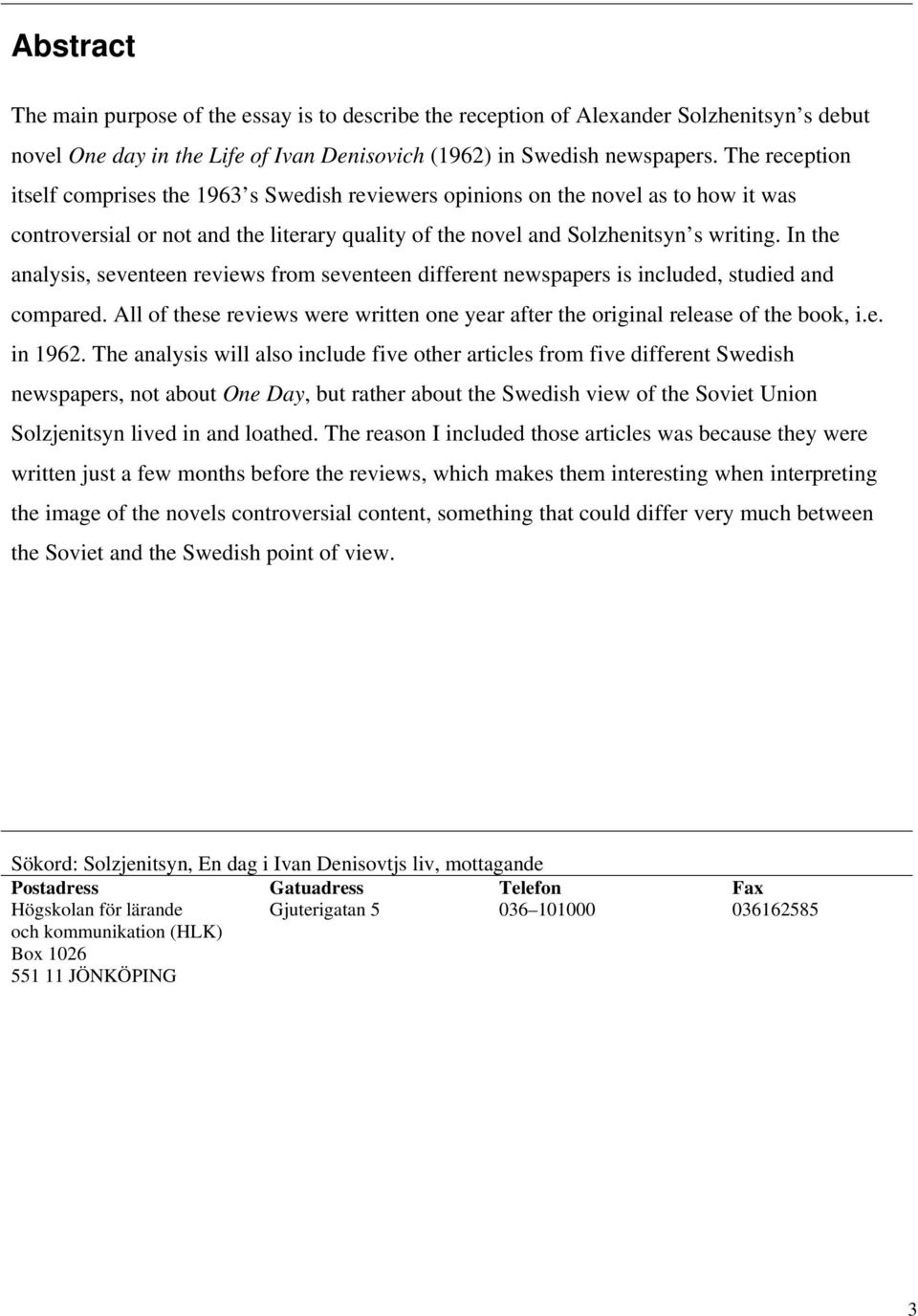 In the analysis, seventeen reviews from seventeen different newspapers is included, studied and compared. All of these reviews were written one year after the original release of the book, i.e. in 1962.