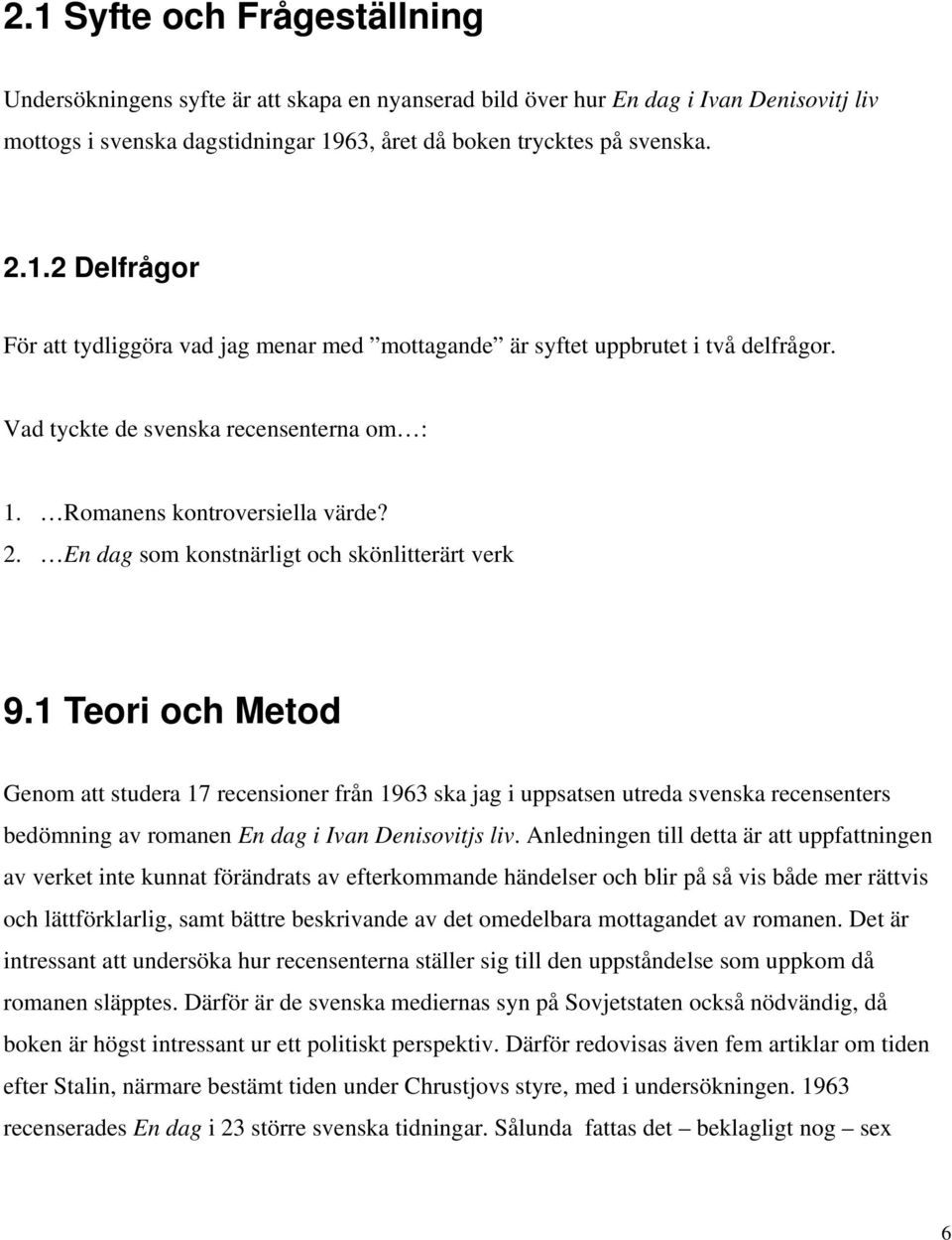 1 Teori och Metod Genom att studera 17 recensioner från 1963 ska jag i uppsatsen utreda svenska recensenters bedömning av romanen En dag i Ivan Denisovitjs liv.