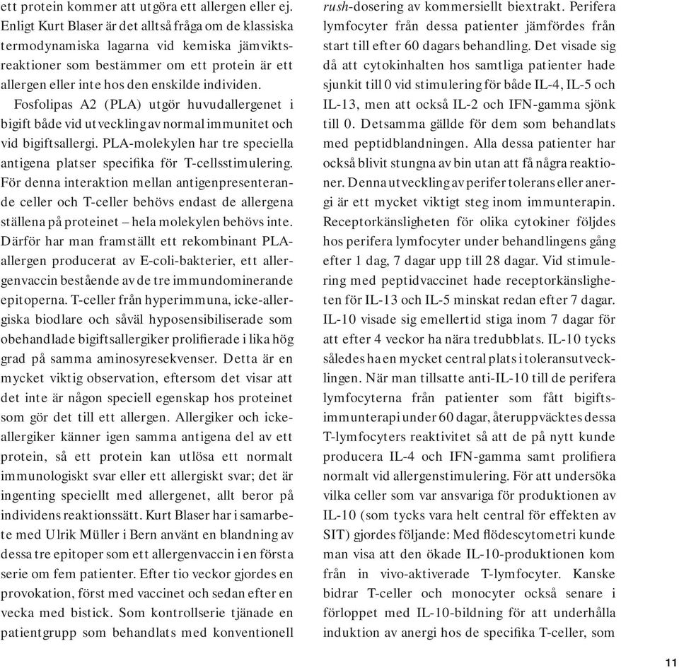 Fosfolipas A2 (PLA) utgör huvudallergenet i bigift både vid utveckling av normal immunitet och vid bigiftsallergi. PLA-molekylen har tre speciella antigena platser specifika för T-cellsstimulering.