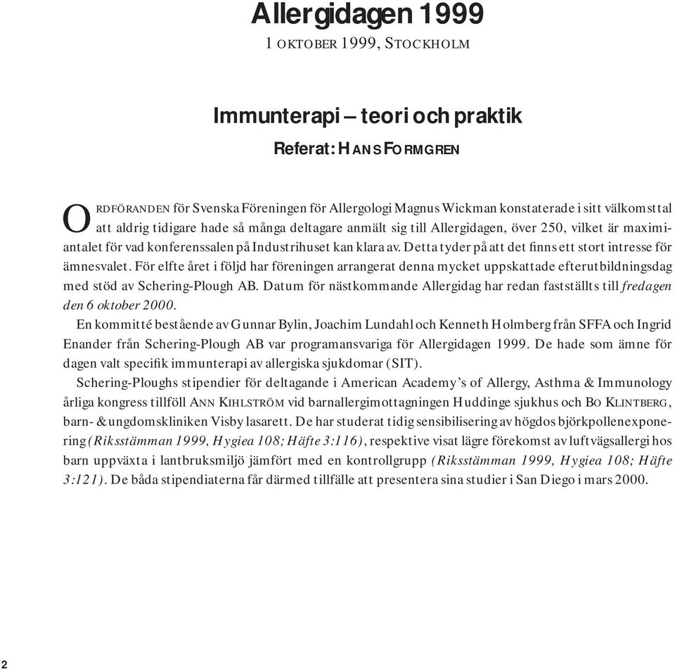 Detta tyder på att det finns ett stort intresse för ämnesvalet. För elfte året i följd har föreningen arrangerat denna mycket uppskattade efterutbildningsdag med stöd av Schering-Plough AB.