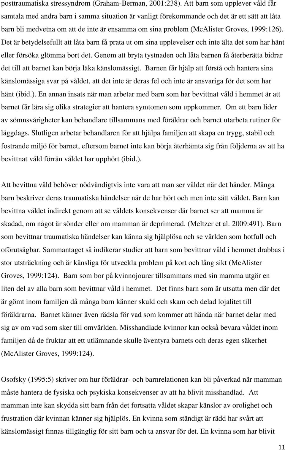 Groves, 1999:126). Det är betydelsefullt att låta barn få prata ut om sina upplevelser och inte älta det som har hänt eller försöka glömma bort det.