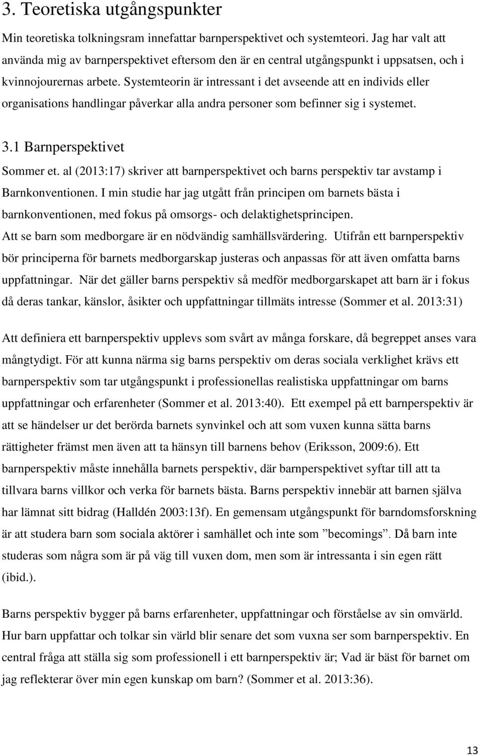 Systemteorin är intressant i det avseende att en individs eller organisations handlingar påverkar alla andra personer som befinner sig i systemet. 3.1 Barnperspektivet Sommer et.