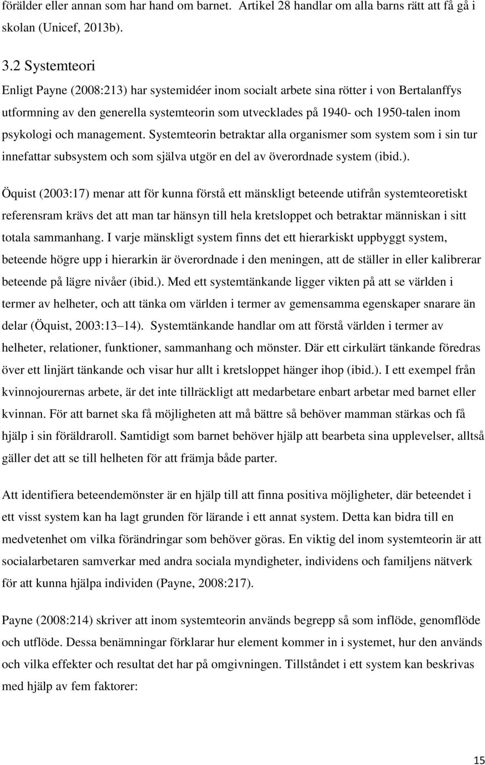 psykologi och management. Systemteorin betraktar alla organismer som system som i sin tur innefattar subsystem och som själva utgör en del av överordnade system (ibid.).