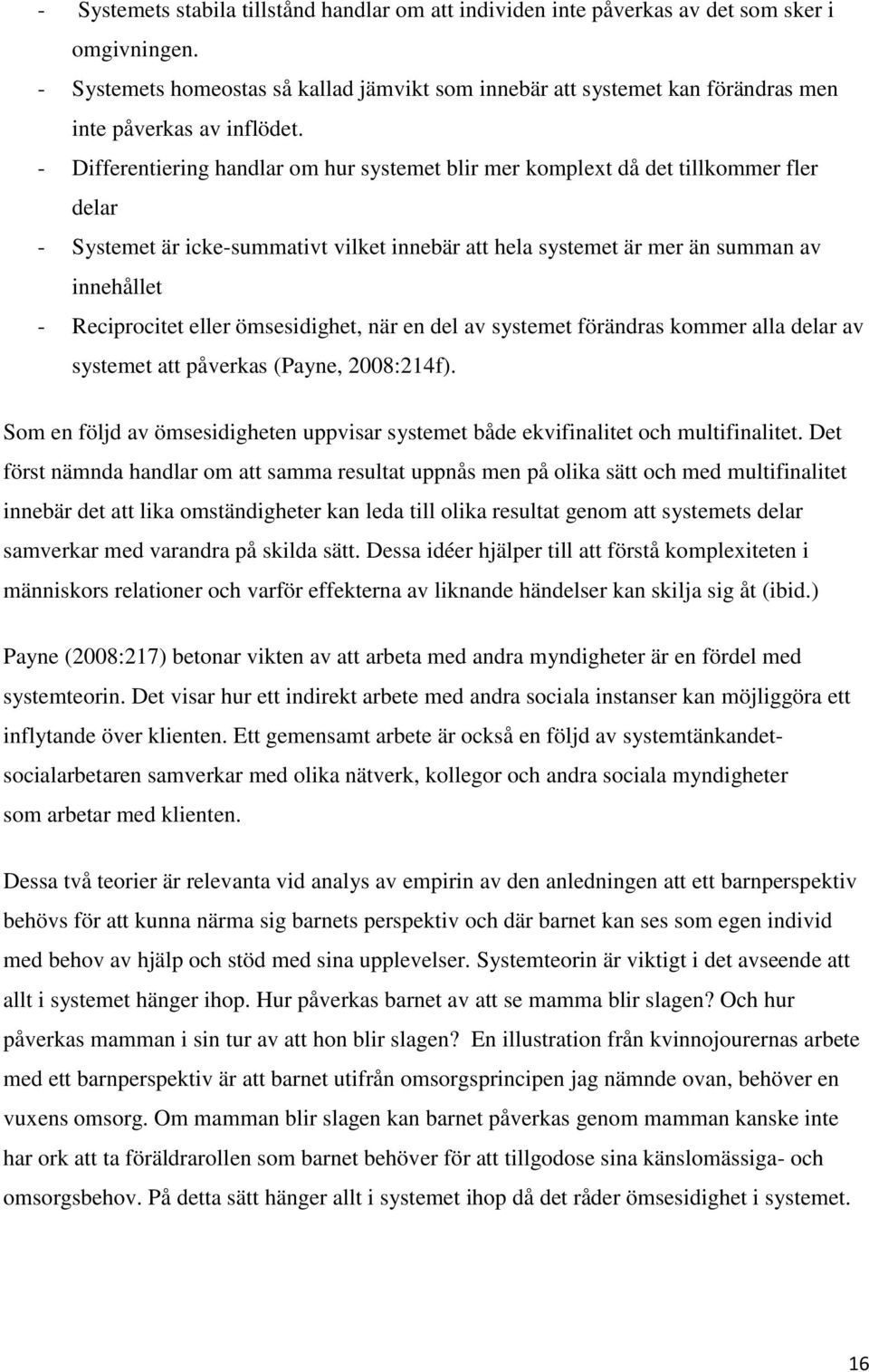 - Differentiering handlar om hur systemet blir mer komplext då det tillkommer fler delar - Systemet är icke-summativt vilket innebär att hela systemet är mer än summan av innehållet - Reciprocitet