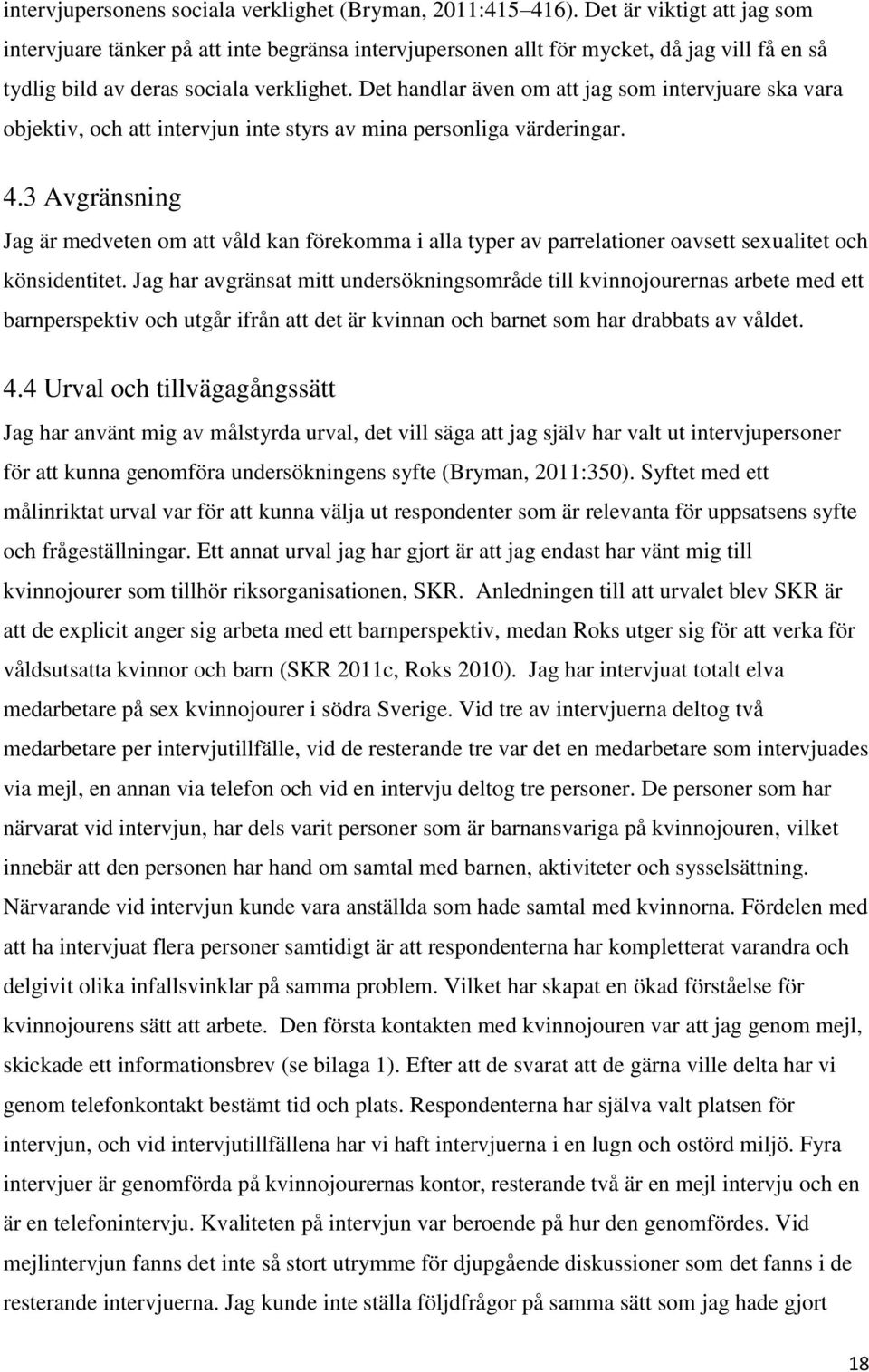 Det handlar även om att jag som intervjuare ska vara objektiv, och att intervjun inte styrs av mina personliga värderingar. 4.