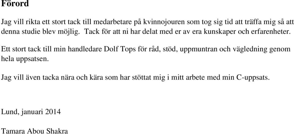 Ett stort tack till min handledare Dolf Tops för råd, stöd, uppmuntran och vägledning genom hela uppsatsen.