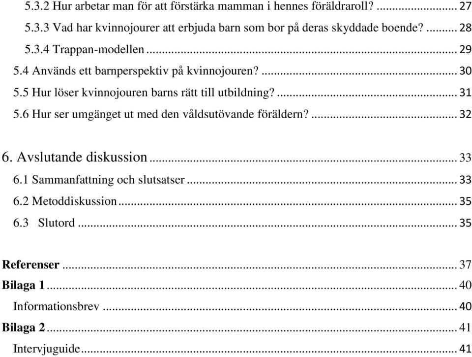 5 Hur löser kvinnojouren barns rätt till utbildning?... 31 5.6 Hur ser umgänget ut med den våldsutövande föräldern?... 32 6.