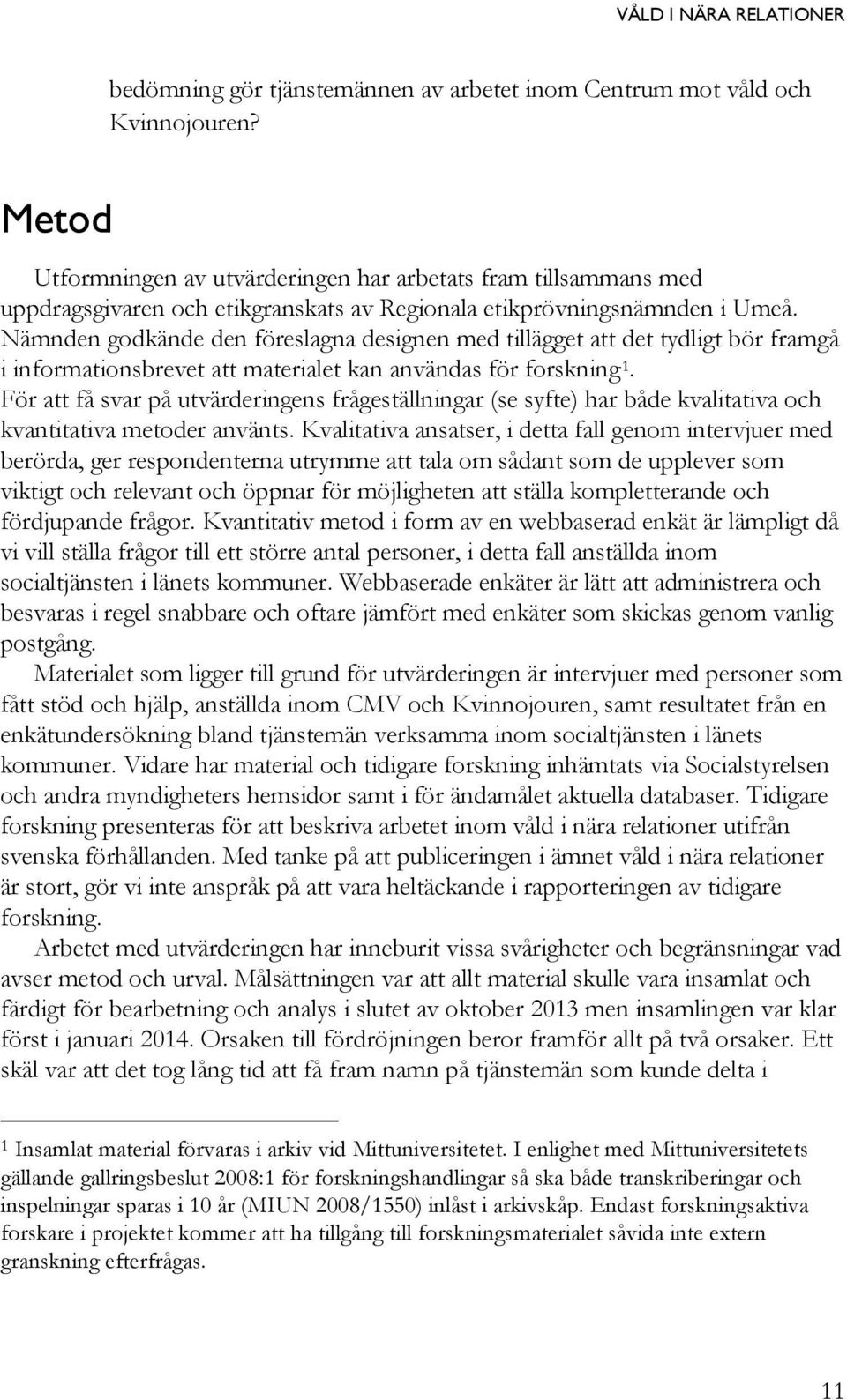 Nämnden godkände den föreslagna designen med tillägget att det tydligt bör framgå i informationsbrevet att materialet kan användas för forskning 1.