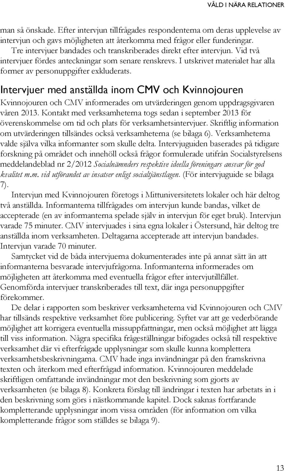 Intervjuer med anställda inom CMV och Kvinnojouren Kvinnojouren och CMV informerades om utvärderingen genom uppdragsgivaren våren 2013.