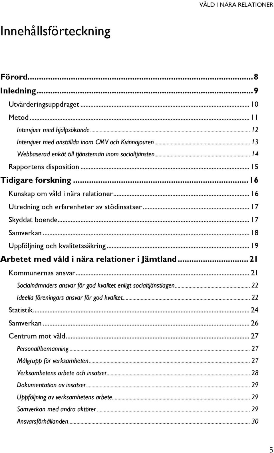 .. 17 Skyddat boende... 17 Samverkan... 18 Uppföljning och kvalitetssäkring... 19 Arbetet med våld i nära relationer i Jämtland... 21 Kommunernas ansvar.