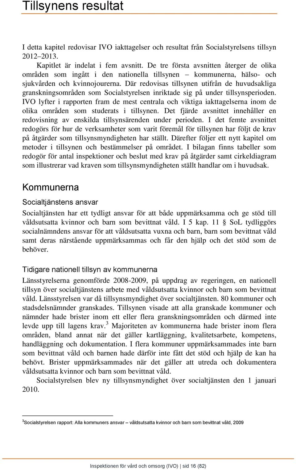 Där redovisas tillsynen utifrån de huvudsakliga granskningsområden som Socialstyrelsen inriktade sig på under tillsynsperioden.