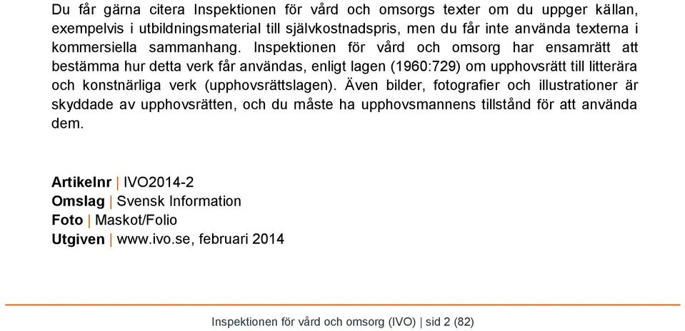 Inspektionen för vård och omsorg har ensamrätt att bestämma hur detta verk får användas, enligt lagen (1960:729) om upphovsrätt till litterära och konstnärliga verk