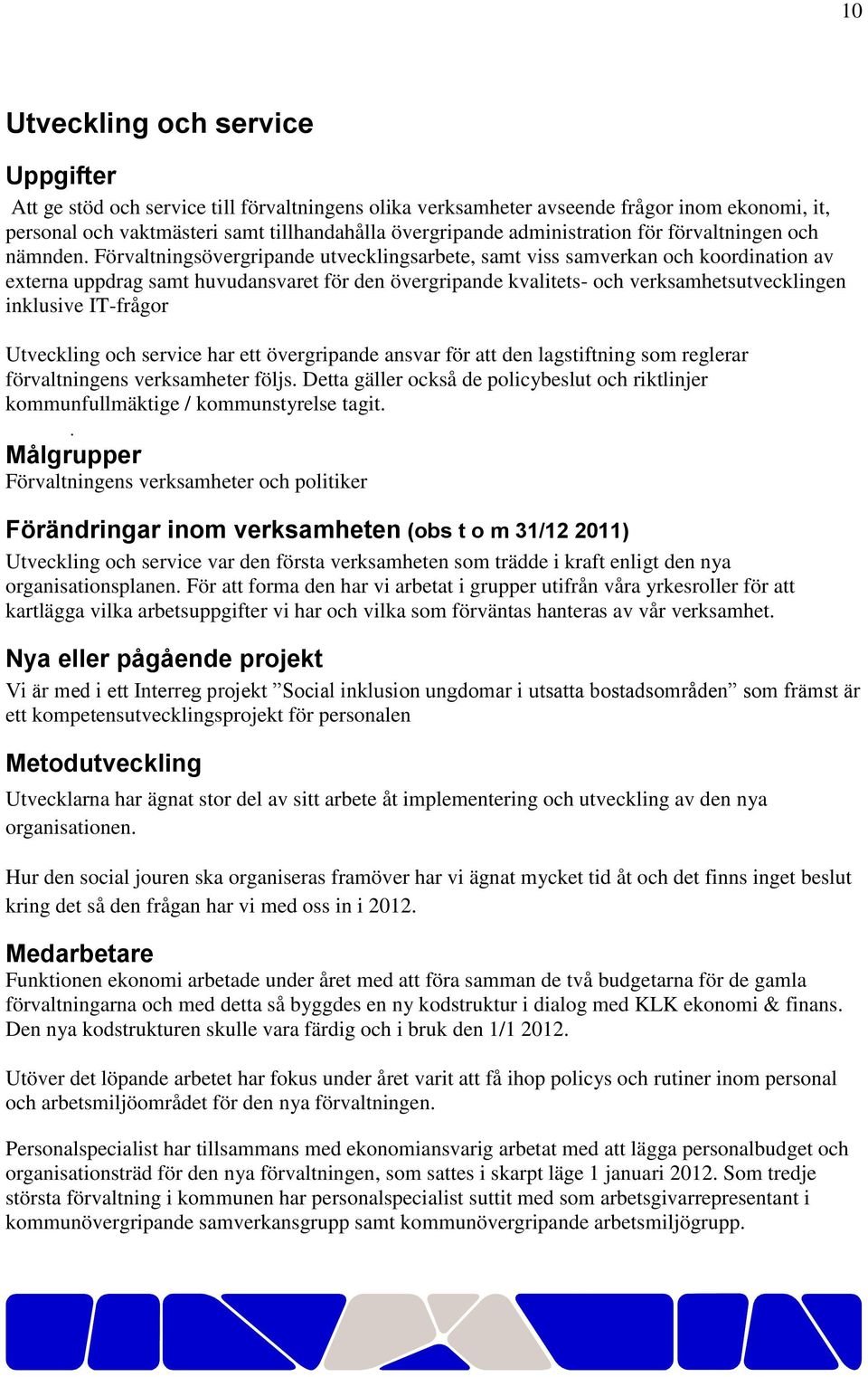 Förvaltningsövergripande utvecklingsarbete, samt viss samverkan och koordination av externa uppdrag samt huvudansvaret för den övergripande kvalitets- och verksamhetsutvecklingen inklusive IT-frågor